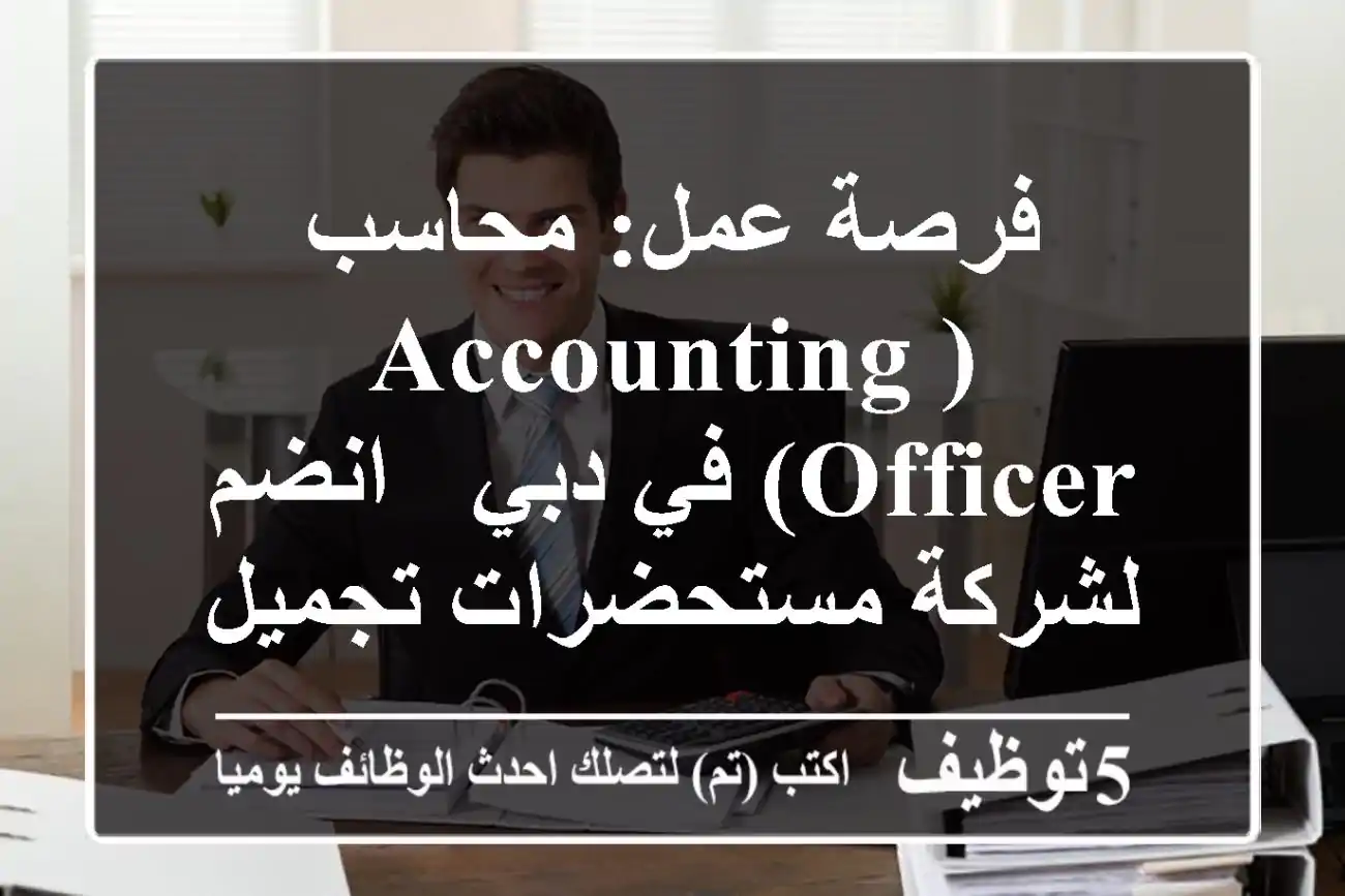 فرصة عمل: محاسب (Accounting Officer) في دبي - انضم لشركة مستحضرات تجميل رائدة بالممزر