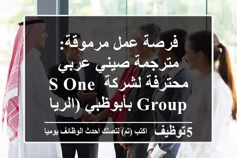 فرصة عمل مرموقة: مترجمة صيني عربي محترفة لشركة S ONE Group بأبوظبي (الرياض، جنوب الشامخة)