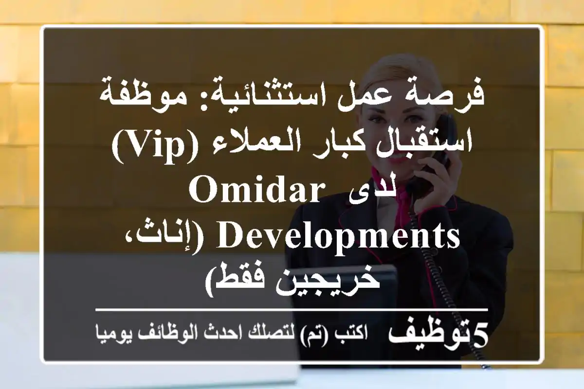 فرصة عمل استثنائية: موظفة استقبال كبار العملاء (VIP) لدى Omidar Developments (إناث، خريجين فقط)
