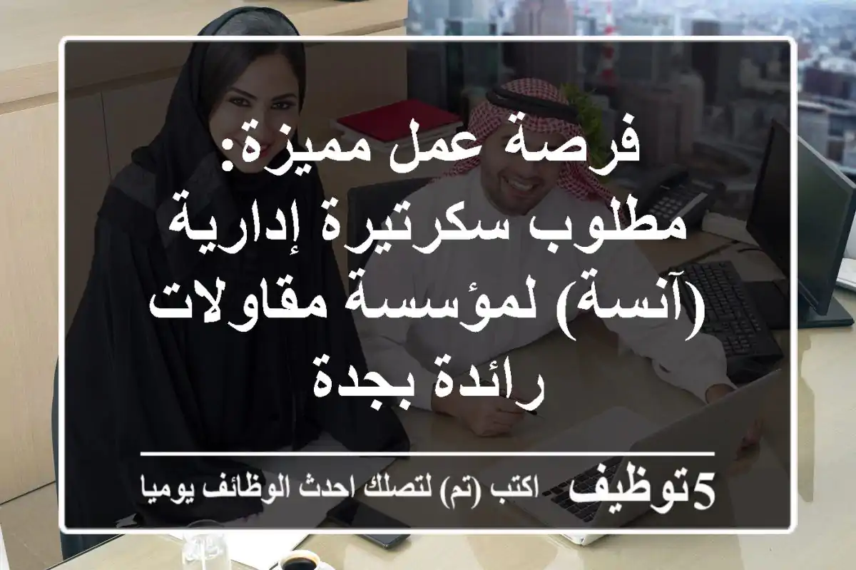 فرصة عمل مميزة: مطلوب سكرتيرة إدارية (آنسة) لمؤسسة مقاولات رائدة بجدة