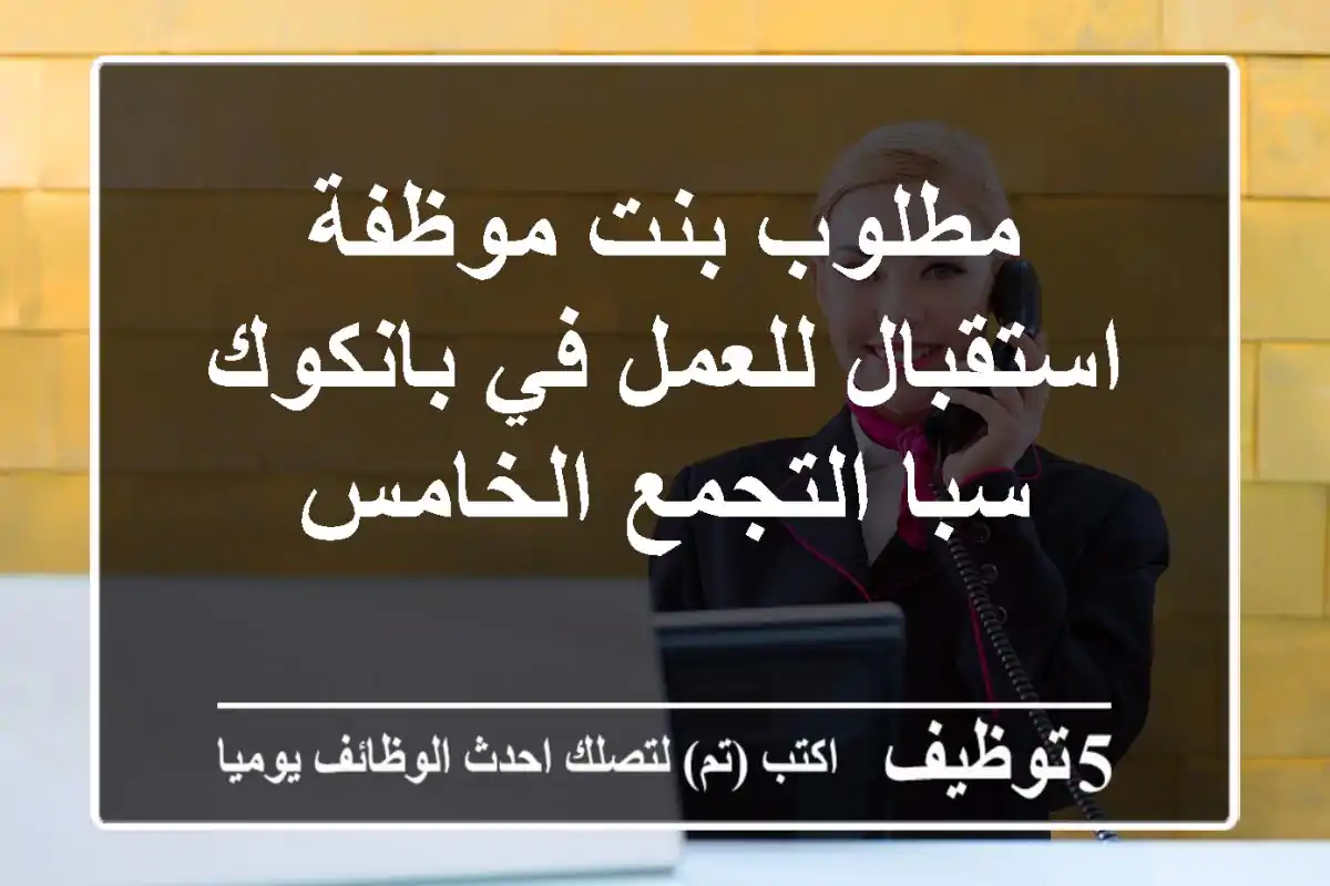 مطلوب بنت موظفة استقبال للعمل في بانكوك سبا التجمع الخامس
