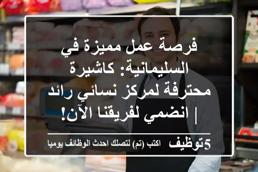 فرصة عمل مميزة في السليمانية: كاشيرة محترفة لمركز نسائي رائد | انضمي لفريقنا الآن!