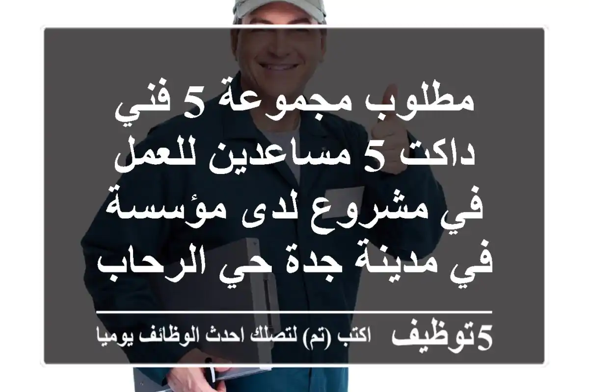 مطلوب مجموعة 5 فني داكت 5 مساعدين للعمل في مشروع لدى مؤسسة في مدينة جدة حي الرحاب