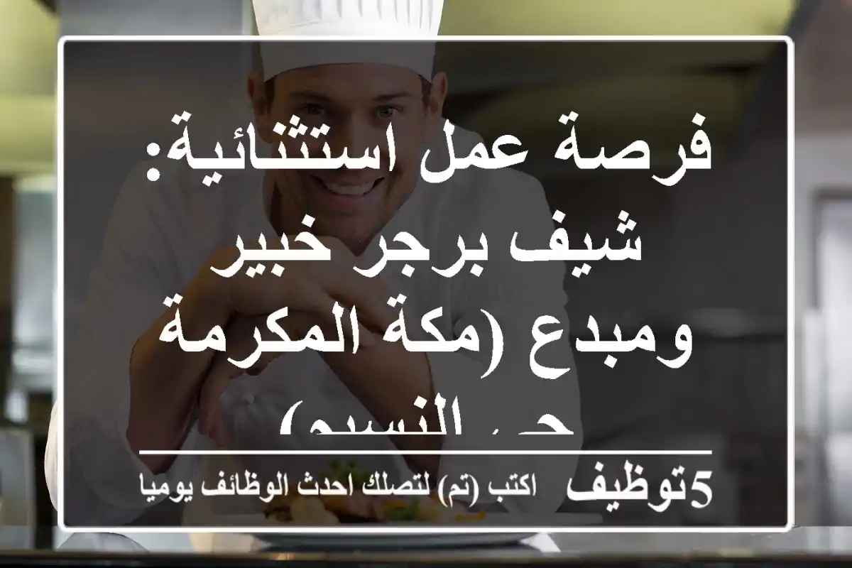 فرصة عمل استثنائية: شيف برجر خبير ومبدع (مكة المكرمة - حي النسيم)