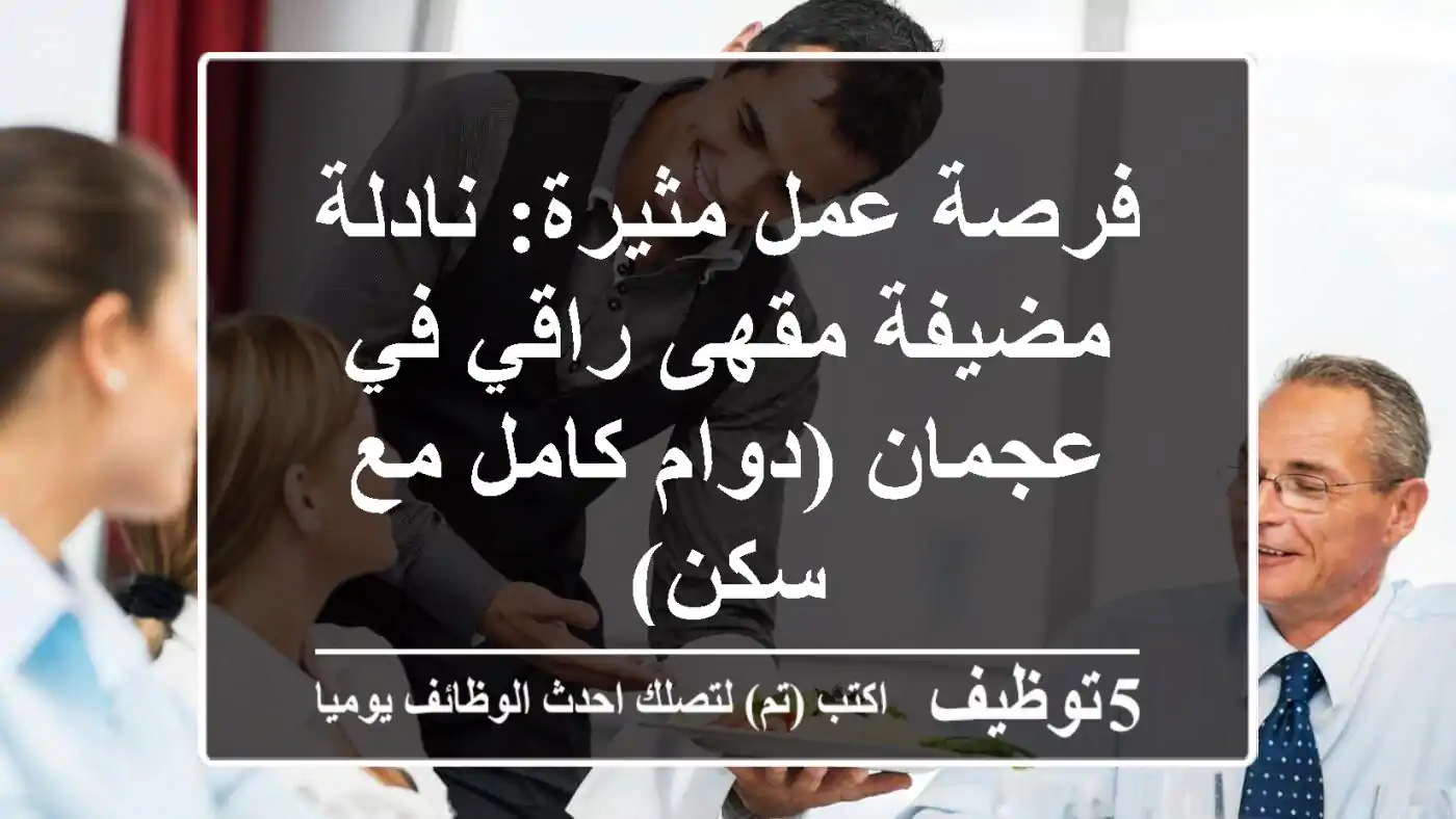 فرصة عمل مثيرة: نادلة / مضيفة مقهى راقي في عجمان (دوام كامل مع سكن)