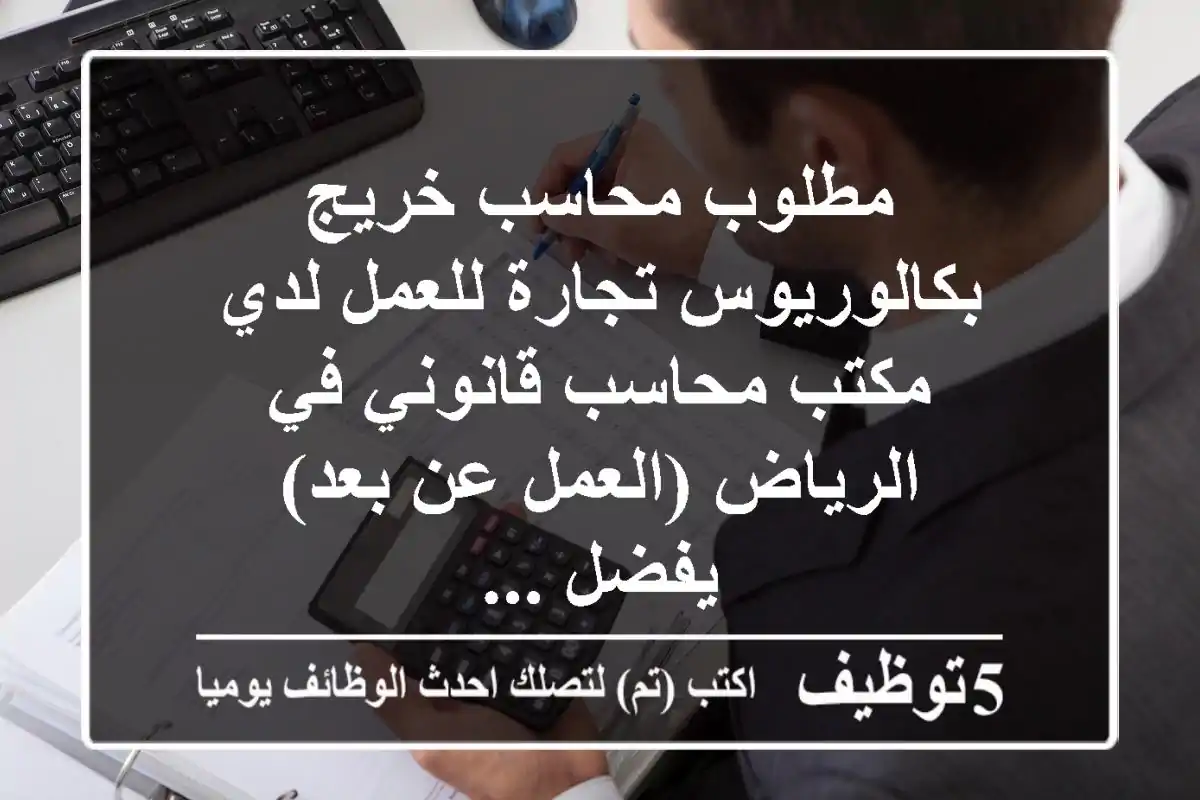 مطلوب محاسب خريج بكالوريوس تجارة للعمل لدي مكتب محاسب قانوني في الرياض (العمل عن بعد) يفضل ...
