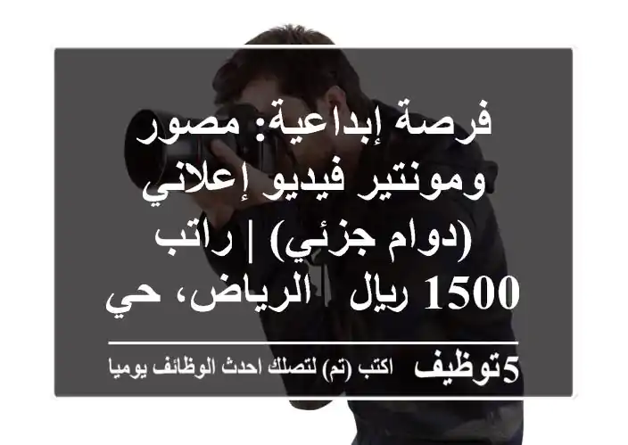فرصة إبداعية: مصور ومونتير فيديو إعلاني (دوام جزئي) | راتب 1500 ريال - الرياض، حي العليا