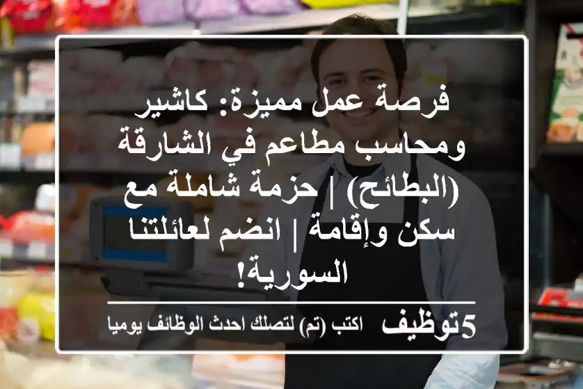 فرصة عمل مميزة: كاشير ومحاسب مطاعم في الشارقة (البطائح) | حزمة شاملة مع سكن وإقامة | انضم لعائلتنا السورية!