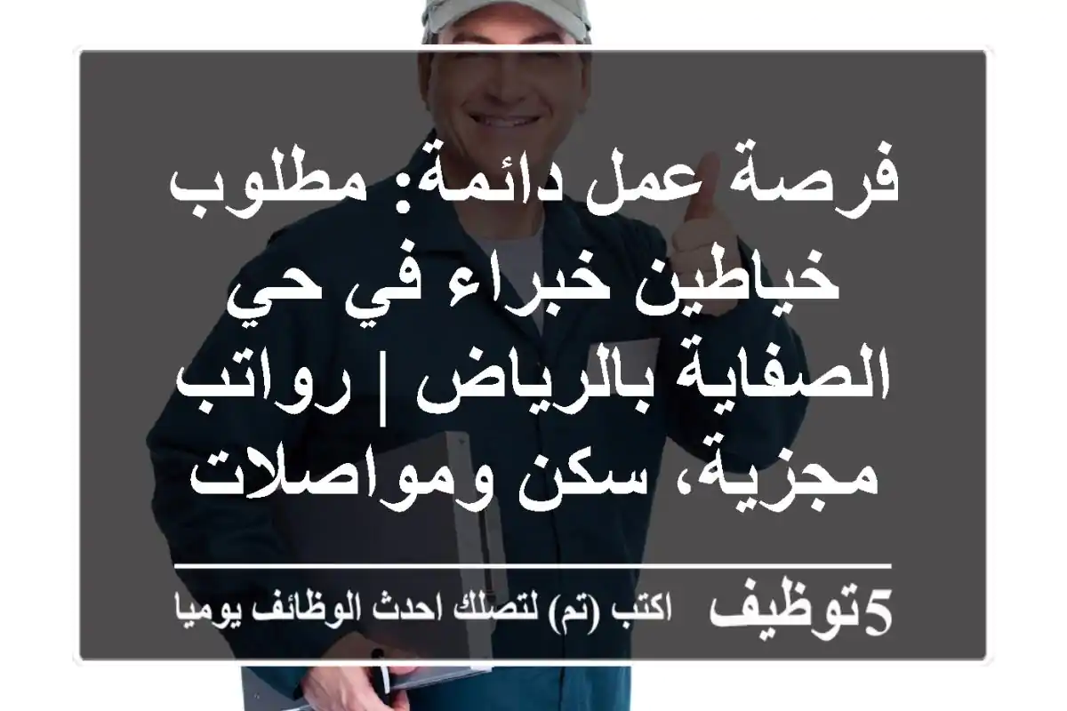فرصة عمل دائمة: مطلوب خياطين خبراء في حي الصفاية بالرياض | رواتب مجزية، سكن ومواصلات