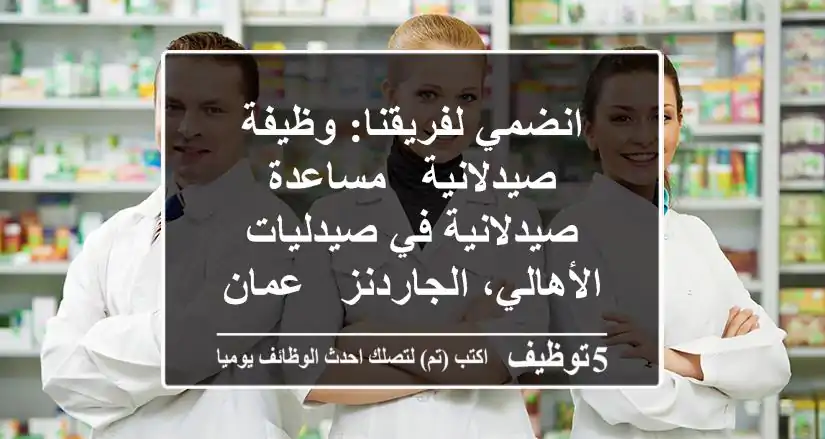 انضمي لفريقنا: وظيفة صيدلانية / مساعدة صيدلانية في صيدليات الأهالي، الجاردنز - عمان