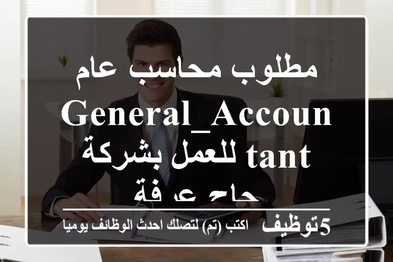 مطلوب محاسب عام General_Accountant للعمل بشركة حاج عرفة