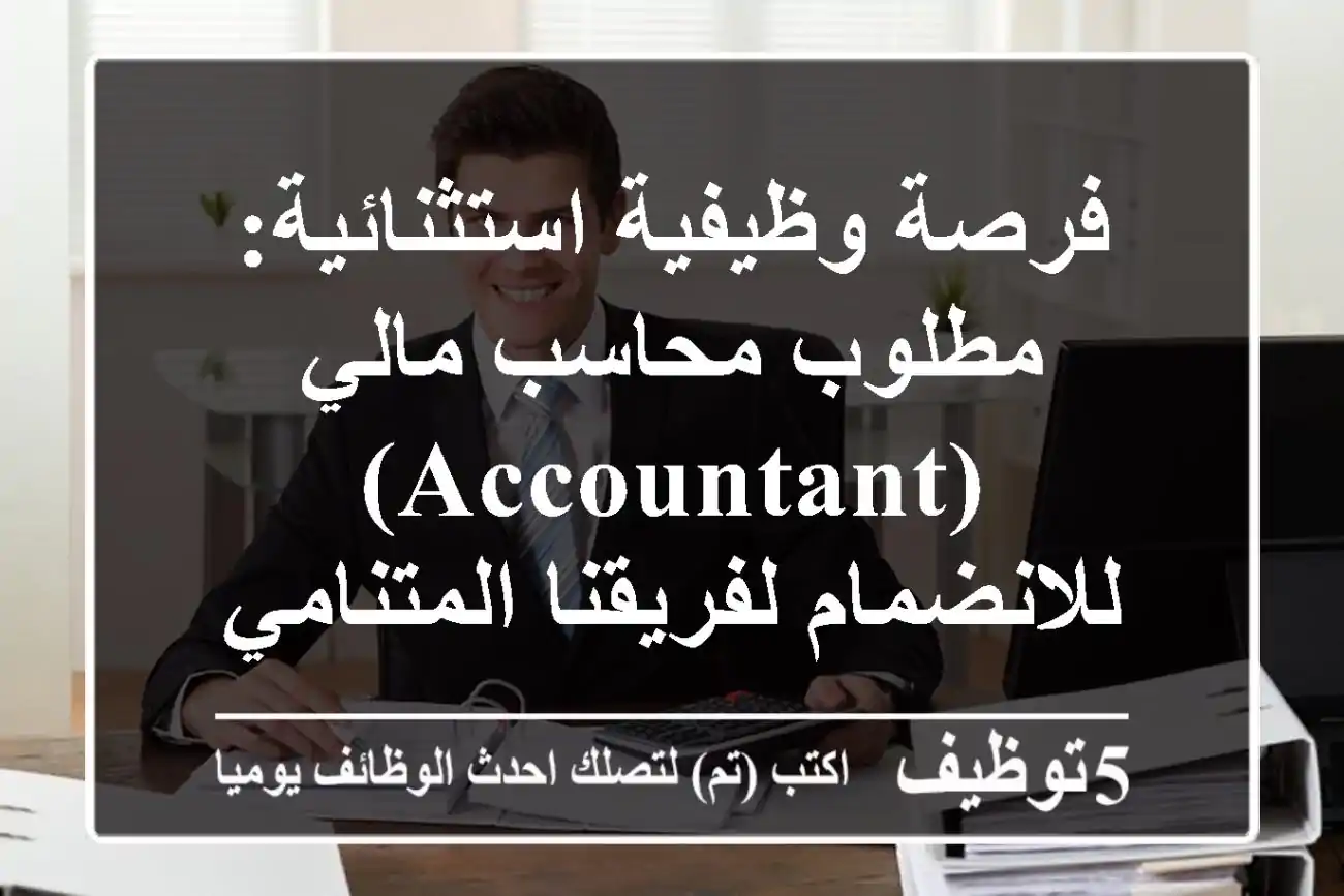 فرصة وظيفية استثنائية: مطلوب محاسب مالي (Accountant) للانضمام لفريقنا المتنامي