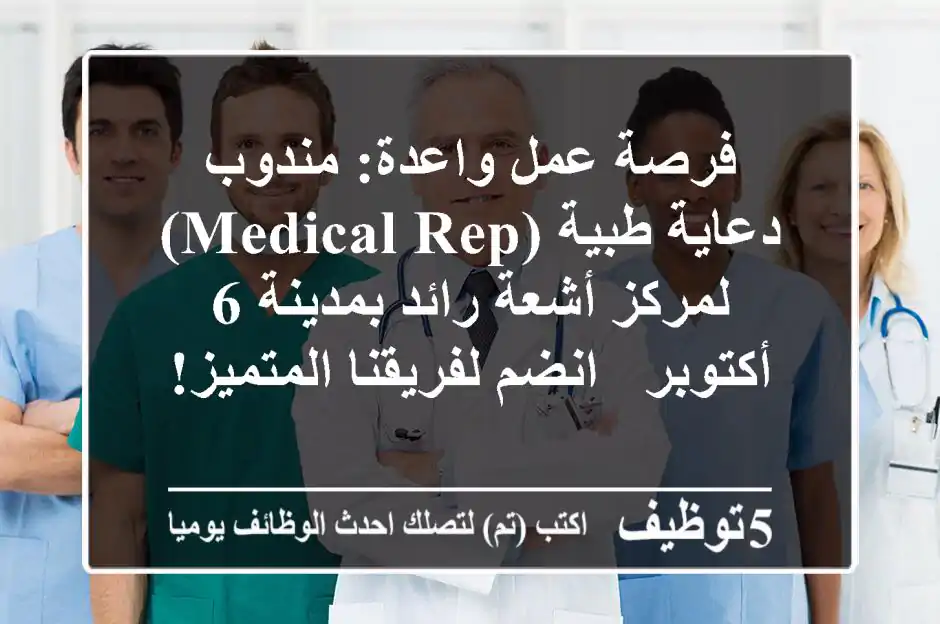 فرصة عمل واعدة: مندوب دعاية طبية (Medical Rep) لمركز أشعة رائد بمدينة 6 أكتوبر - انضم لفريقنا المتميز!