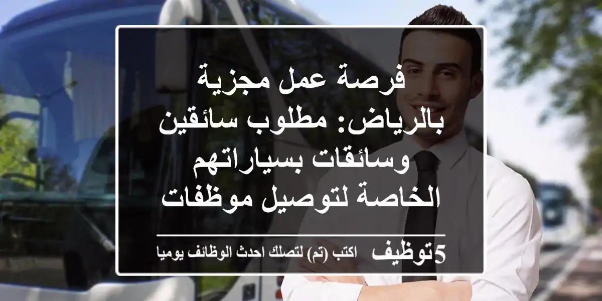 فرصة عمل مجزية بالرياض: مطلوب سائقين وسائقات بسياراتهم الخاصة لتوصيل موظفات بدخل شهري ثابت