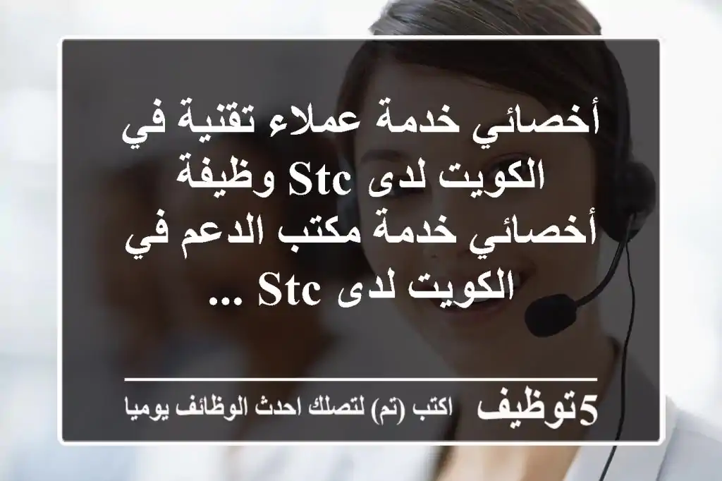 أخصائي خدمة عملاء تقنية في الكويت لدى stc وظيفة أخصائي خدمة مكتب الدعم في الكويت لدى stc ...