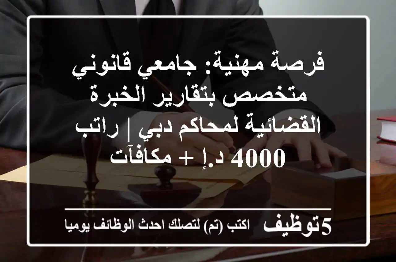 فرصة مهنية: جامعي قانوني متخصص بتقارير الخبرة القضائية لمحاكم دبي | راتب 4000 د.إ + مكافآت