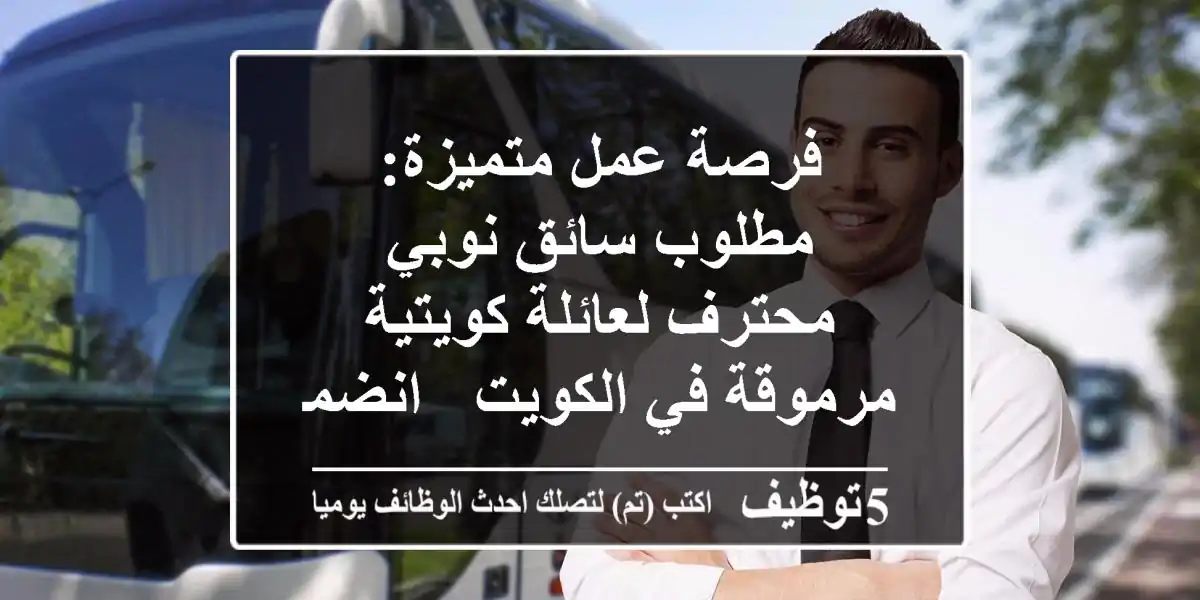 فرصة عمل متميزة: مطلوب سائق نوبي محترف لعائلة كويتية مرموقة في الكويت - انضمام فوري