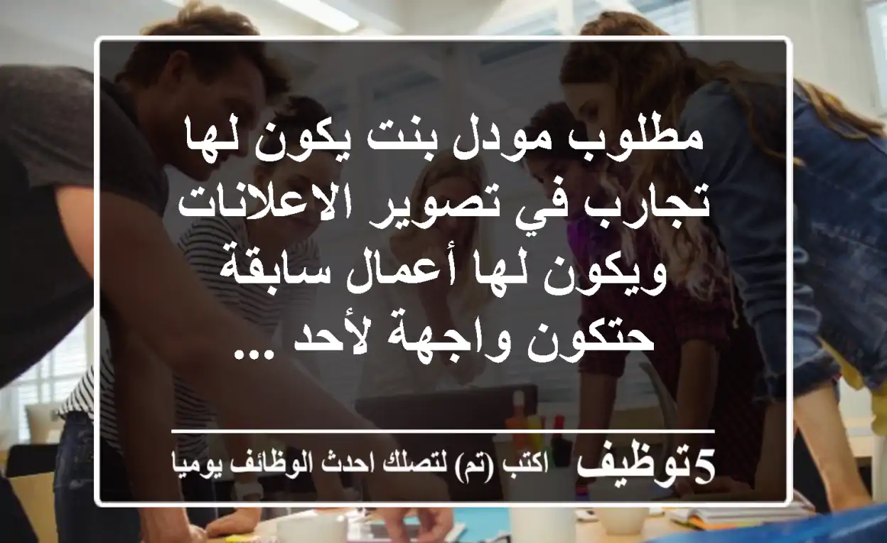 مطلوب مودل بنت يكون لها تجارب في تصوير الاعلانات ويكون لها أعمال سابقة حتكون واجهة لأحد ...