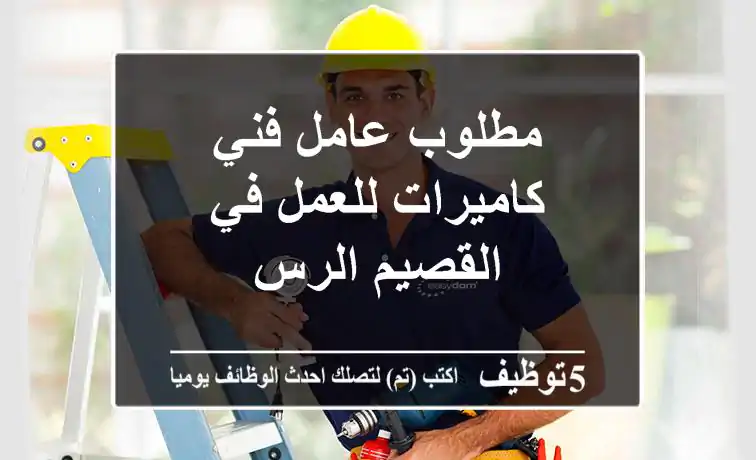 مطلوب عامل فني كاميرات للعمل في القصيم الرس
