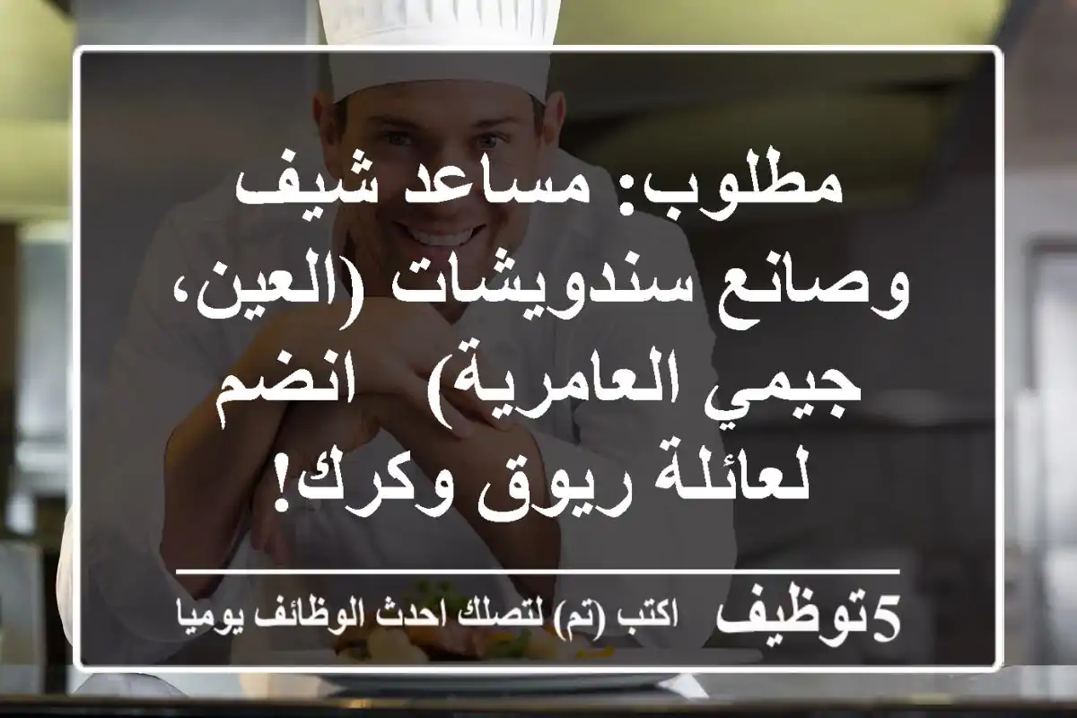 مطلوب: مساعد شيف وصانع سندويشات (العين، جيمي العامرية) - انضم لعائلة ريوق وكرك!