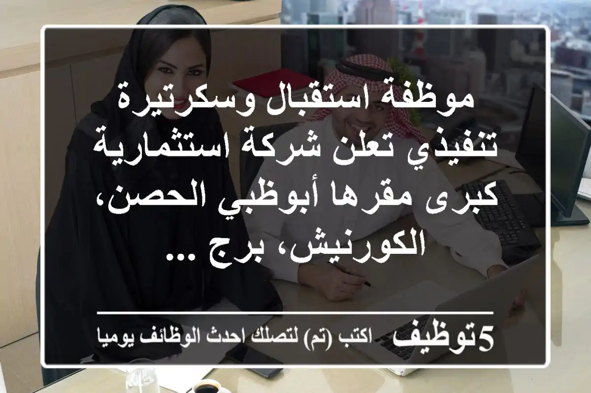 موظفة استقبال وسكرتيرة تنفيذي تعلن شركة استثمارية كبرى مقرها أبوظبي الحصن، الكورنيش، برج ...