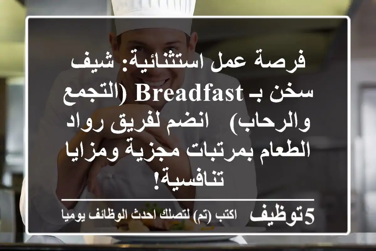 فرصة عمل استثنائية: شيف سخن بـ Breadfast (التجمع والرحاب) - انضم لفريق رواد الطعام بمرتبات مجزية ومزايا تنافسية!