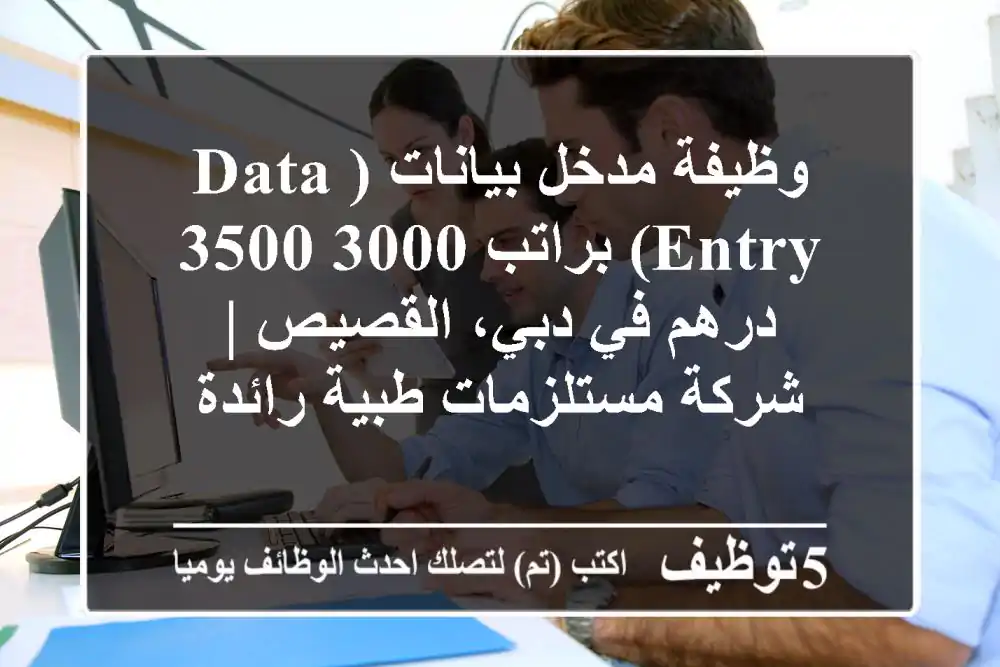 وظيفة مدخل بيانات (Data Entry) براتب 3000-3500 درهم في دبي، القصيص | شركة مستلزمات طبية رائدة