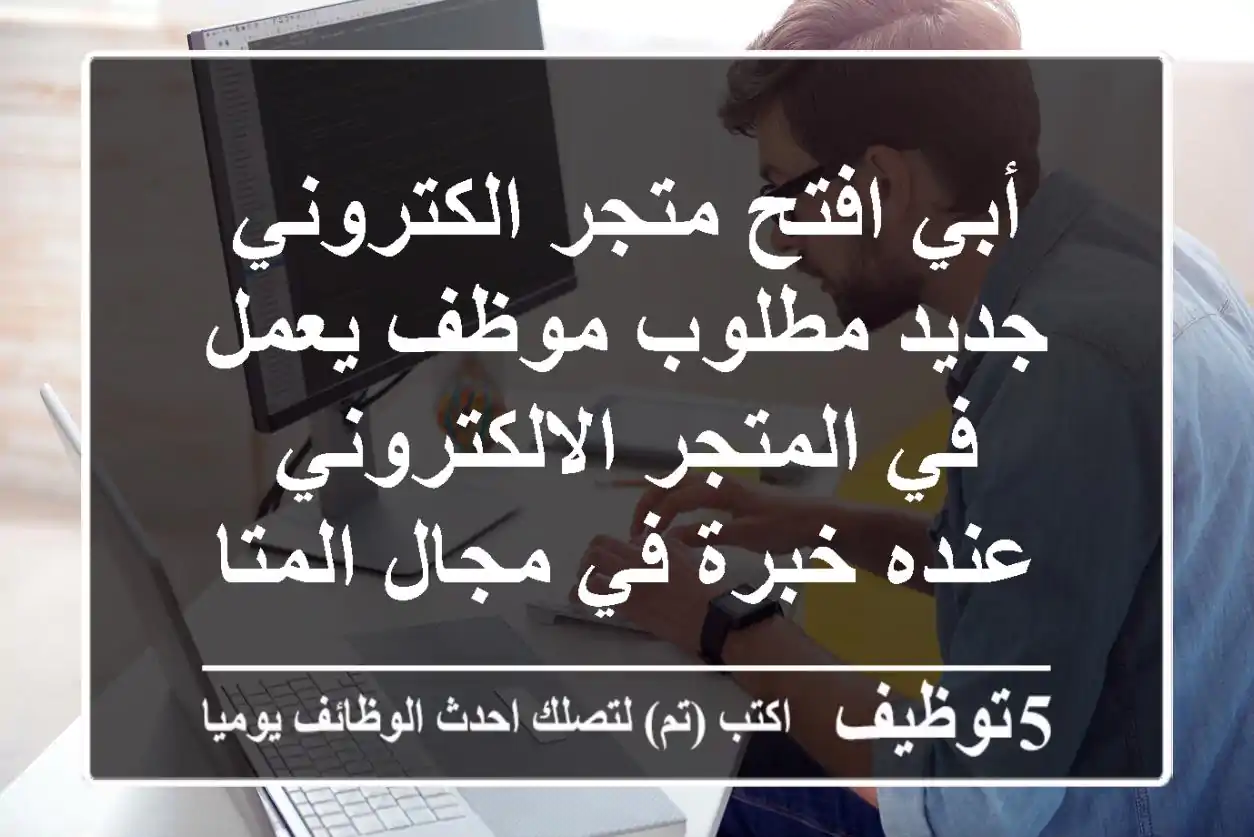 أبي افتح متجر الكتروني جديد مطلوب موظف يعمل في المتجر الالكتروني عنده خبرة في مجال المتاجر ...