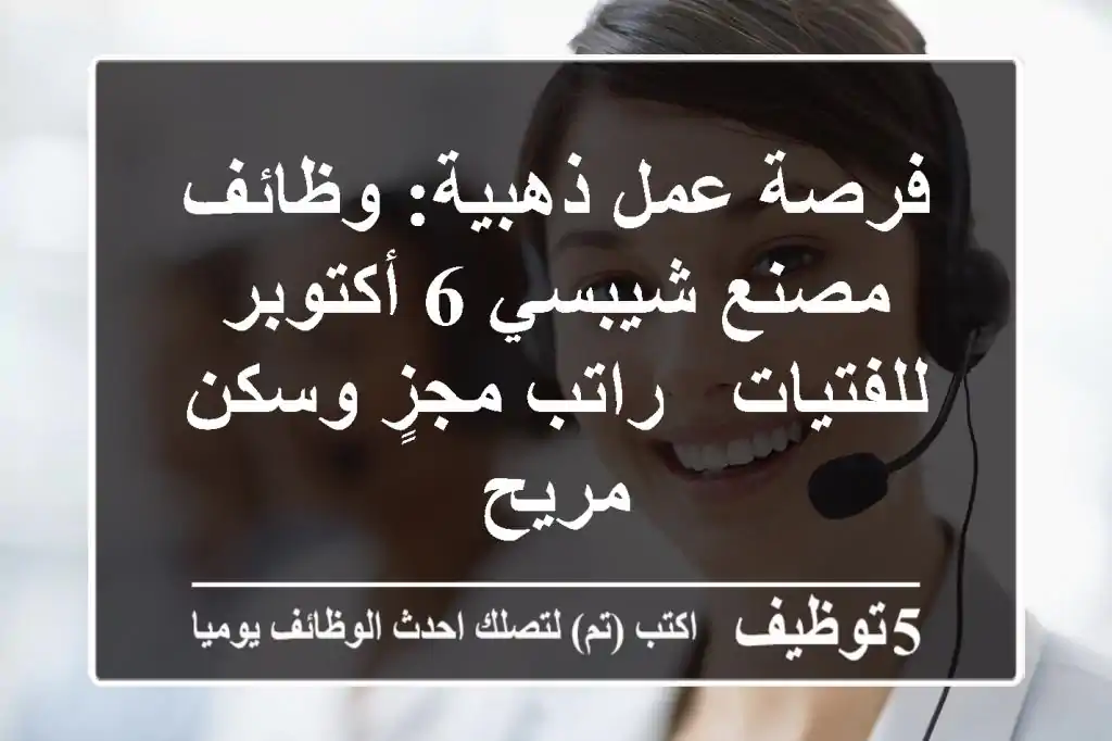 فرصة عمل ذهبية: وظائف مصنع شيبسي 6 أكتوبر للفتيات - راتب مجزٍ وسكن مريح