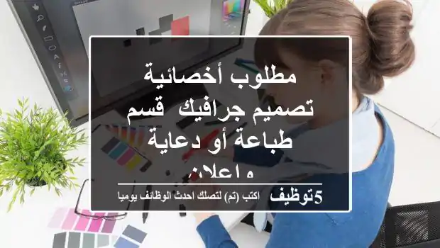 مطلوب أخصائية تصميم جرافيك -قسم طباعة أو دعاية وإعلان