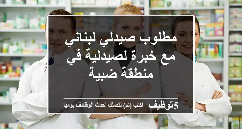 مطلوب صيدلي لبناني مع خبرة لصيدلية في منطقة ضبية