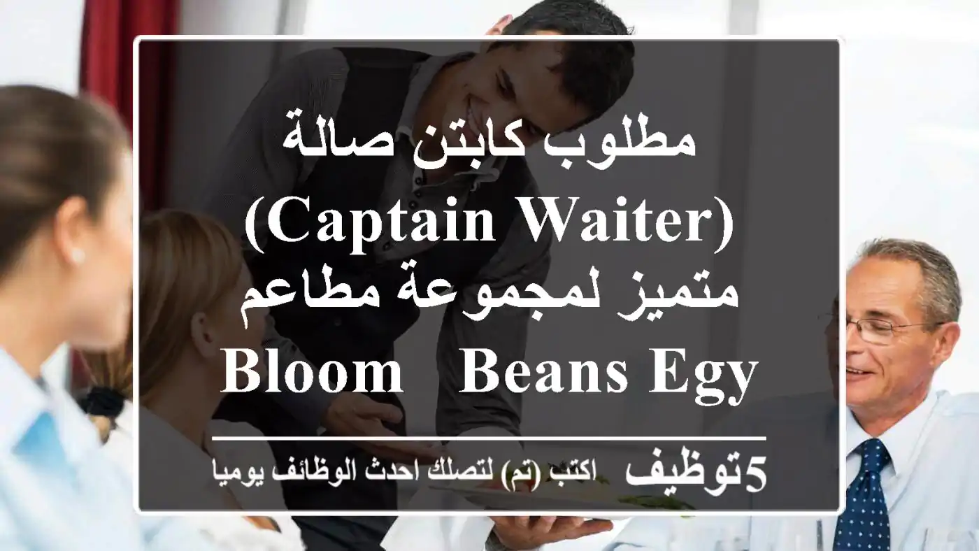 مطلوب كابتن صالة (Captain Waiter) متميز لمجموعة مطاعم Bloom & Beans Egypt | راتب يصل لـ 11,000 جنيه وتأمين شامل | وظائف مطاعم فاخرة في مصر