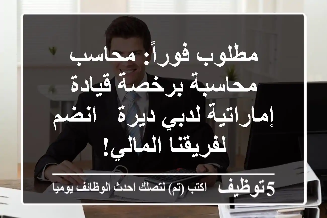 مطلوب فوراً: محاسب/محاسبة برخصة قيادة إماراتية لدبي ديرة - انضم لفريقنا المالي!