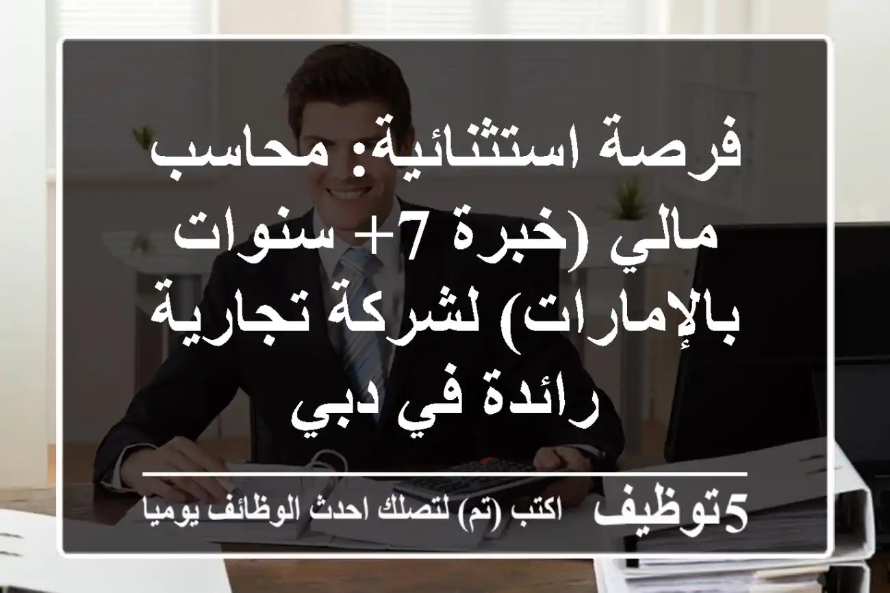 فرصة استثنائية: محاسب مالي (خبرة 7+ سنوات بالإمارات) لشركة تجارية رائدة في دبي