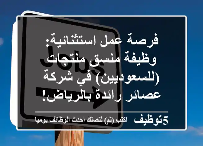 فرصة عمل استثنائية: وظيفة منسق منتجات (للسعوديين) في شركة عصائر رائدة بالرياض!