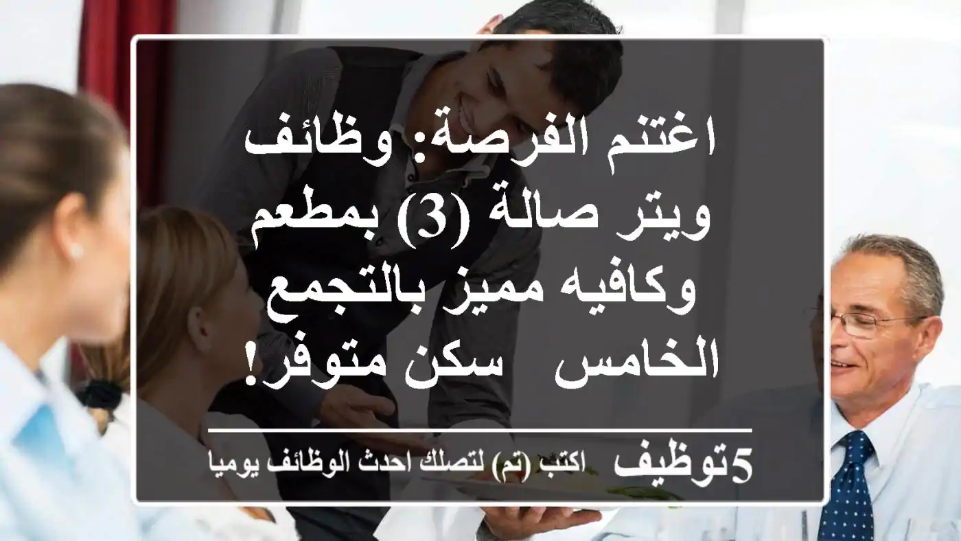 اغتنم الفرصة: وظائف ويتر صالة (3) بمطعم وكافيه مميز بالتجمع الخامس - سكن متوفر!