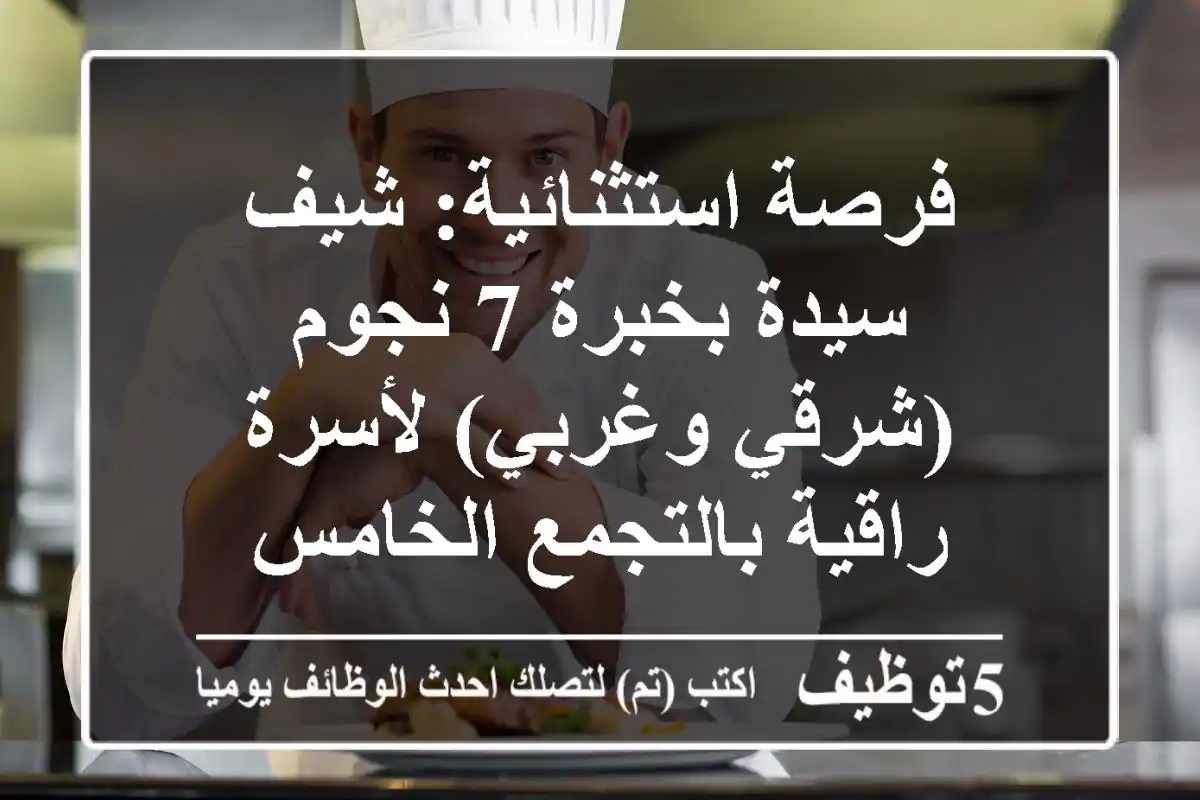 فرصة استثنائية: شيف سيدة بخبرة 7 نجوم (شرقي وغربي) لأسرة راقية بالتجمع الخامس