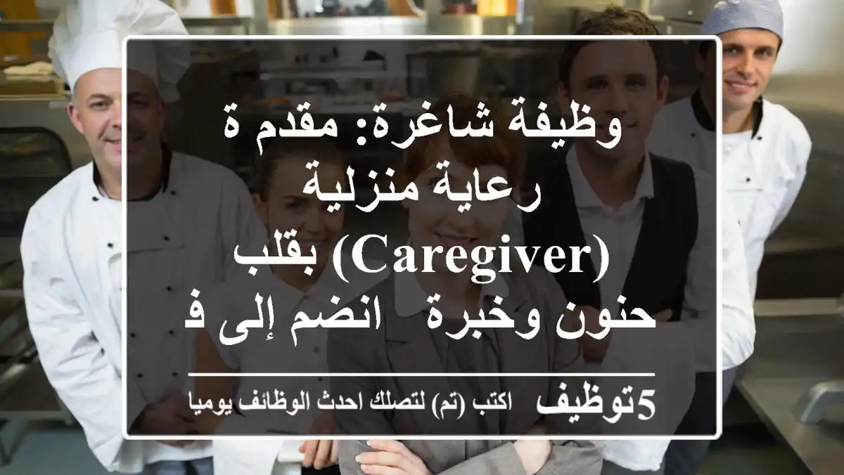 وظيفة شاغرة: مقدم/ة رعاية منزلية (Caregiver) بقلب حنون وخبرة - انضم إلى فريقنا!