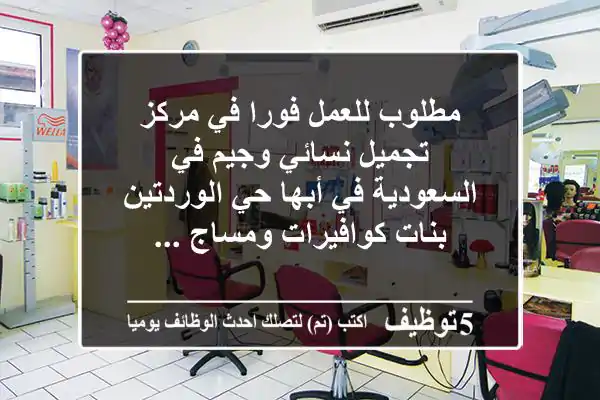 مطلوب للعمل فورا في مركز تجميل نسائي وجيم في السعودية في أبها حي الوردتين بنات كوافيرات ومساج ...
