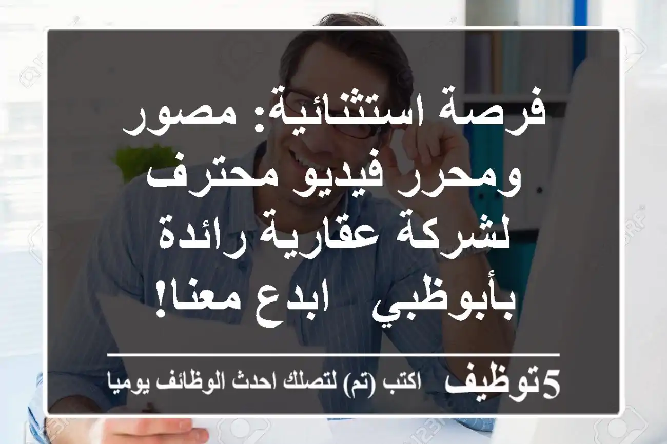 فرصة استثنائية: مصور ومحرر فيديو محترف لشركة عقارية رائدة بأبوظبي - ابدع معنا!