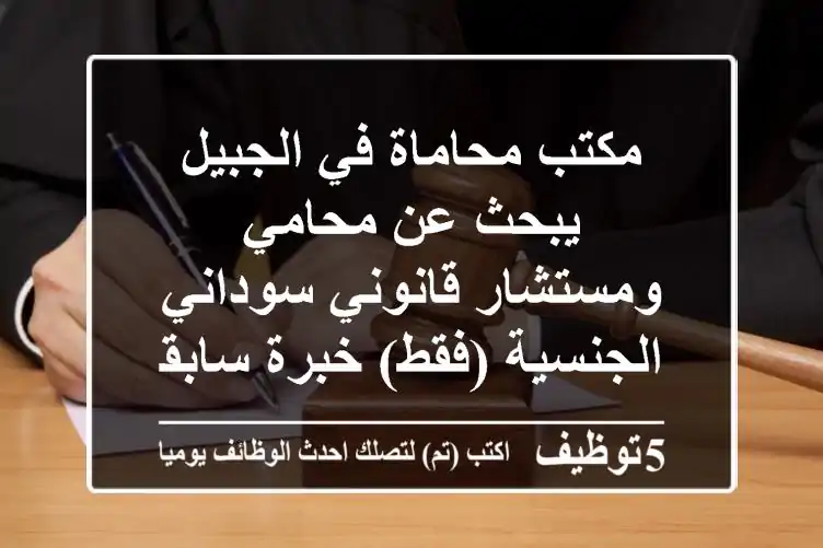 مكتب محاماة في الجبيل يبحث عن محامي ومستشار قانوني سوداني الجنسية (فقط) خبرة سابقه في مكاتب ...