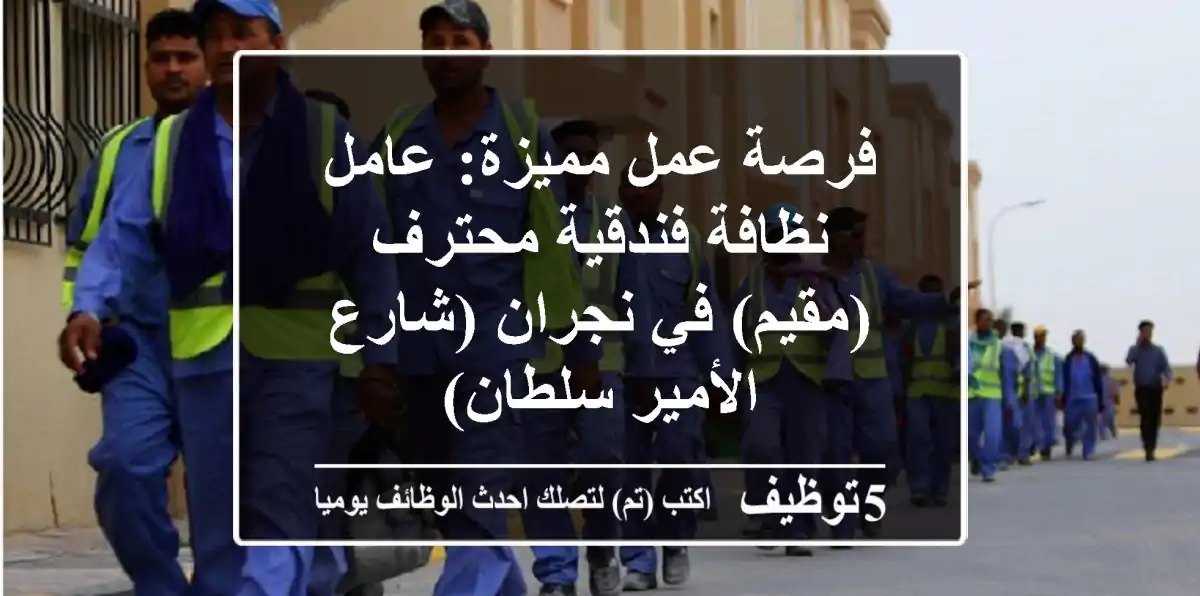 فرصة عمل مميزة: عامل نظافة فندقية محترف (مقيم) في نجران (شارع الأمير سلطان)