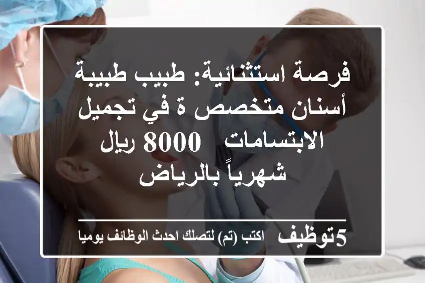 فرصة استثنائية: طبيب/طبيبة أسنان متخصص/ة في تجميل الابتسامات - 8000 ريال شهرياً بالرياض
