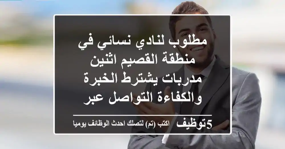 مطلوب لنادي نسائي في منطقة القصيم اثنين مدربات يشترط الخبرة والكفاءة التواصل عبر