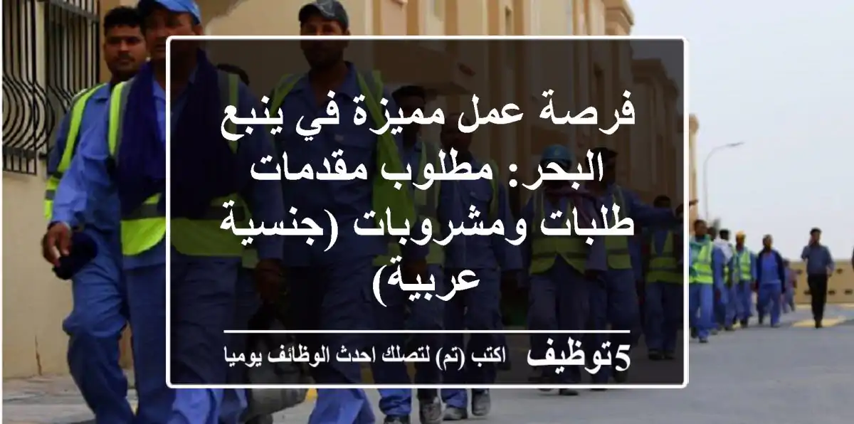 فرصة عمل مميزة في ينبع البحر: مطلوب مقدمات طلبات ومشروبات (جنسية عربية)