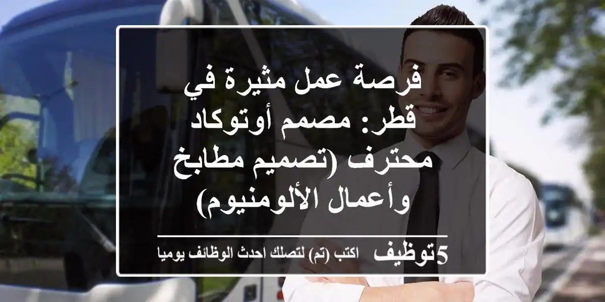 فرصة عمل مثيرة في قطر: مصمم أوتوكاد محترف (تصميم مطابخ وأعمال الألومنيوم)