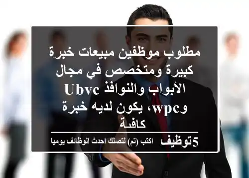 مطلوب موظفين مبيعات خبرة كبيرة ومتخصص في مجال الأبواب والنوافذ ubvc وwpc، يكون لديه خبرة كافية ...