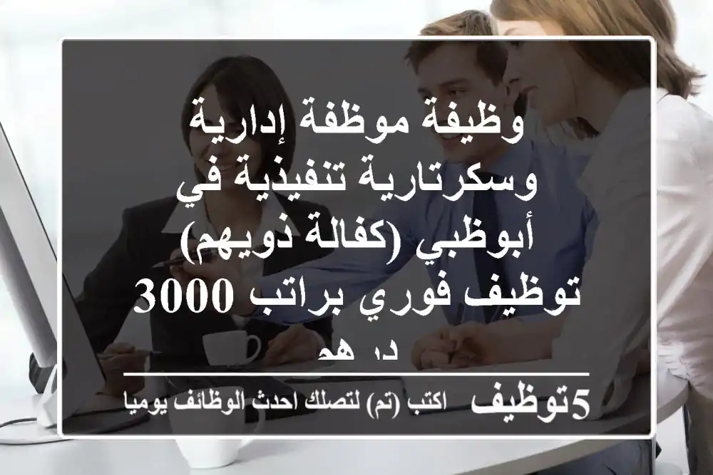 وظيفة موظفة إدارية وسكرتارية تنفيذية في أبوظبي (كفالة ذويهم) - توظيف فوري براتب 3000 درهم