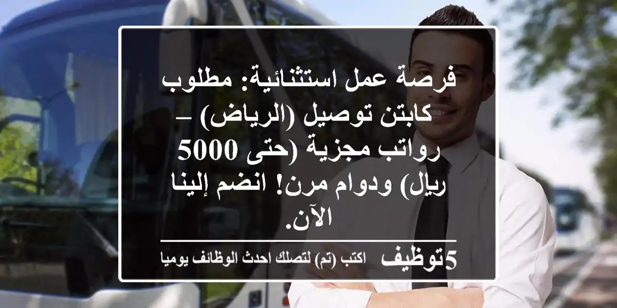 فرصة عمل استثنائية: مطلوب كابتن توصيل (الرياض) – رواتب مجزية (حتى 5000 ريال) ودوام مرن! انضم إلينا الآن.