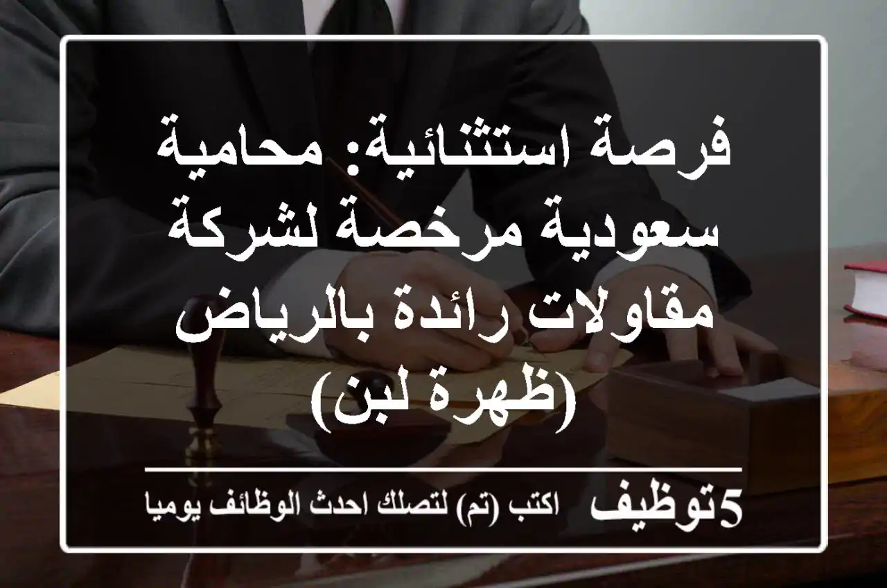 فرصة استثنائية: محامية سعودية مرخصة لشركة مقاولات رائدة بالرياض (ظهرة لبن)